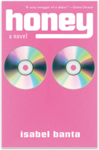 Book cover of "Honey: A Novel" by Isabel Banta. The background is pink with two CDs placed horizontally in the middle. At the top, a quote by Emma Straub reads, "A sexy swagger of a debut." The author’s name is in white at the bottom.