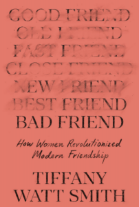 Cover of "How Women Revolutionized Modern Friendship" by Tiffany Watt Smith. Various "friend" types are crossed out.