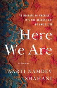 Cover of "Here We Are: A Memoir" by Aarti Namdev Shahani, with intricate textile designs and text about migration to America.