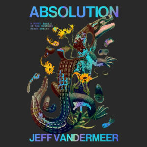 Colorful reptile and flora pattern on the "Absolution" book cover by Jeff VanderMeer.