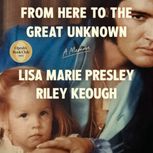 Book cover featuring a child and an adult with text: "From Here to the Great Unknown - A Memoir by Lisa Marie Presley, Riley Keough.