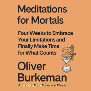 Book cover: "Meditations for Mortals" by Oliver Burkeman, featuring an hourglass and a running figure on an orange background.