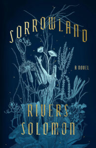 Cover of "Sorrowland" by Rivers Solomon, featuring botanical illustrations on a dark blue background.