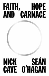 Book cover with bold text: "Faith, Hope and Carnage" by Nick Cave and Seán O'Hagan, featuring a gray circle.