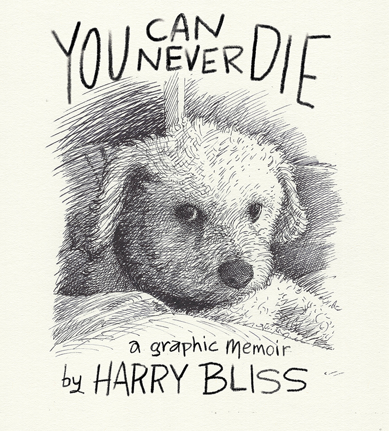 Drawing of a dog under a bed cover with the text "You Can Never Die, a graphic memoir by Harry Bliss.