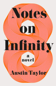 Book cover with an orange infinity symbol and bold text: "Notes on Infinity, a novel, Austin Taylor.