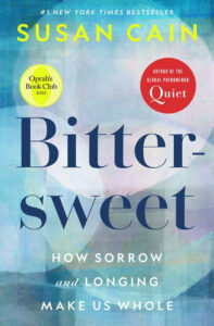 Book cover of "Bittersweet" by Susan Cain; subtitle: "How Sorrow and Longing Make Us Whole.