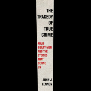 Book cover with the title "The Tragedy of True Crime" by John J. Lennon on a textured, vertical strip.
