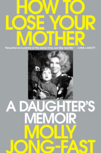 Book cover: "How to Lose Your Mother" with a black-and-white photo of a woman and child, by Molly Jong-Fast.