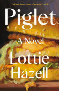 Book cover for "Piglet: A Novel" by Lottie Hazell, featuring a painted cheeseburger in the background.