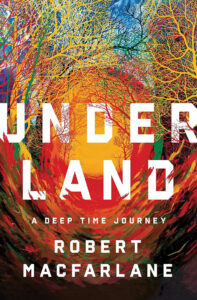 Book cover for “Underland: A Deep Time Journey” by Robert Macfarlane featuring colorful tree silhouettes.