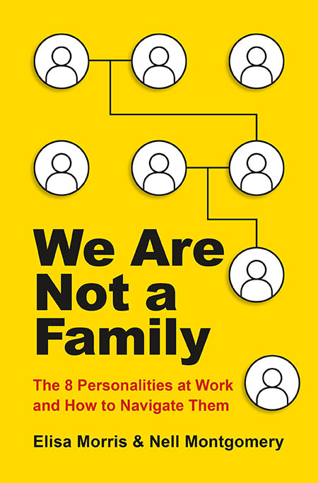 Book cover for “We Are Not a Family: The 8 Personalities at Work and How to Navigate Them” by Elisa Morris and Nell.